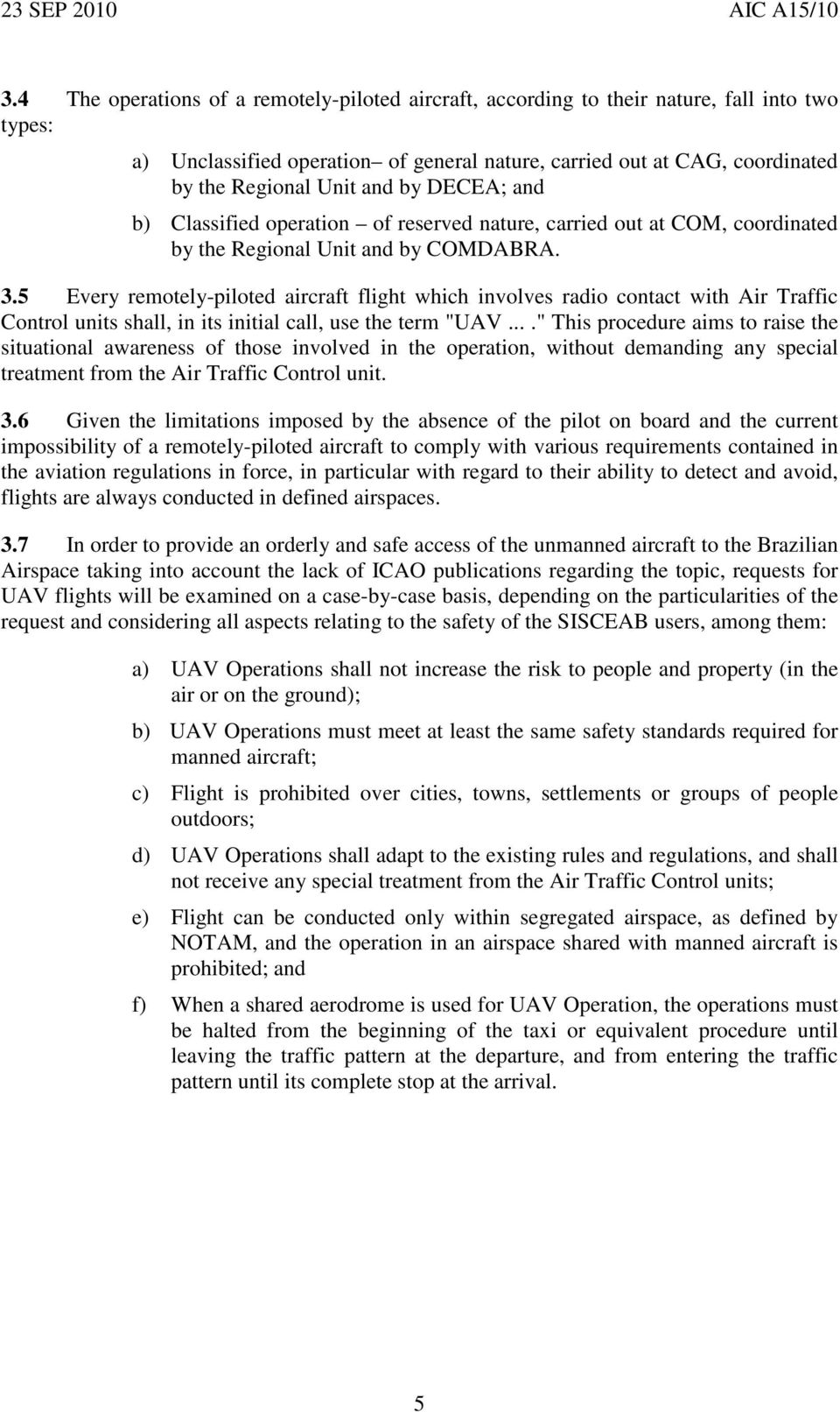 5 Every remotely-piloted aircraft flight which involves radio contact with Air Traffic Control units shall, in its initial call, use the term "UAV.