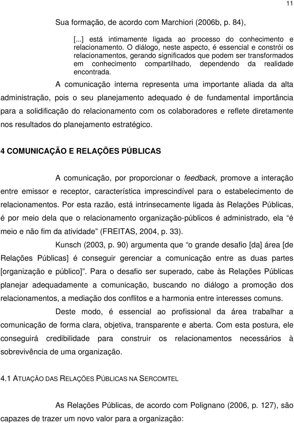 A comunicação interna representa uma importante aliada da alta administração, pois o seu planejamento adequado é de fundamental importância para a solidificação do relacionamento com os colaboradores