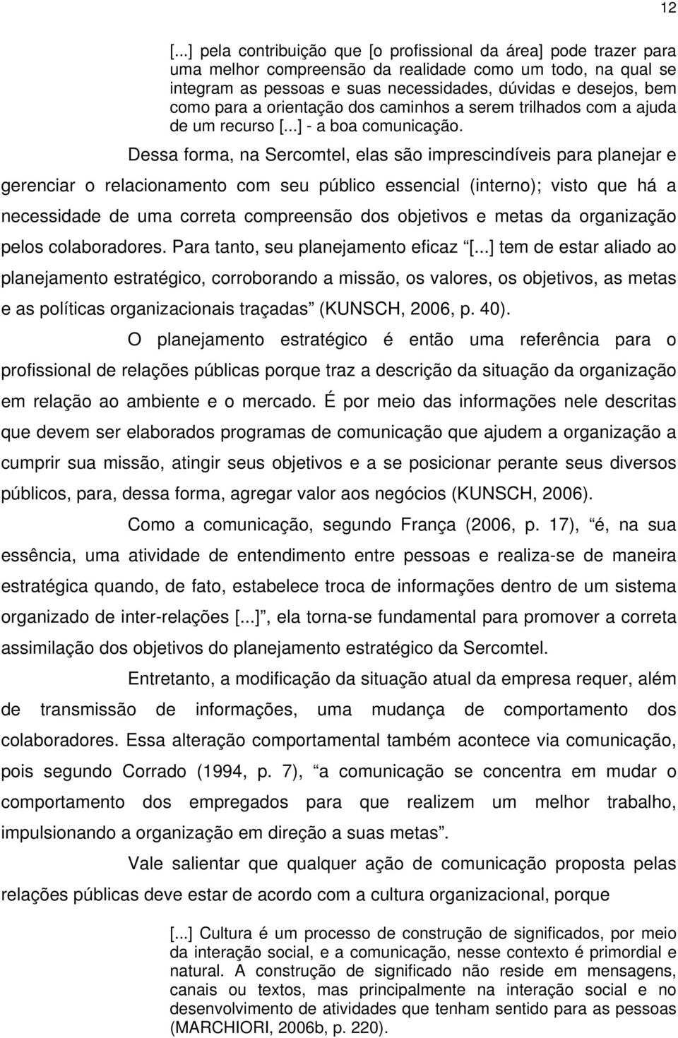 Dessa forma, na Sercomtel, elas são imprescindíveis para planejar e gerenciar o relacionamento com seu público essencial (interno); visto que há a necessidade de uma correta compreensão dos objetivos