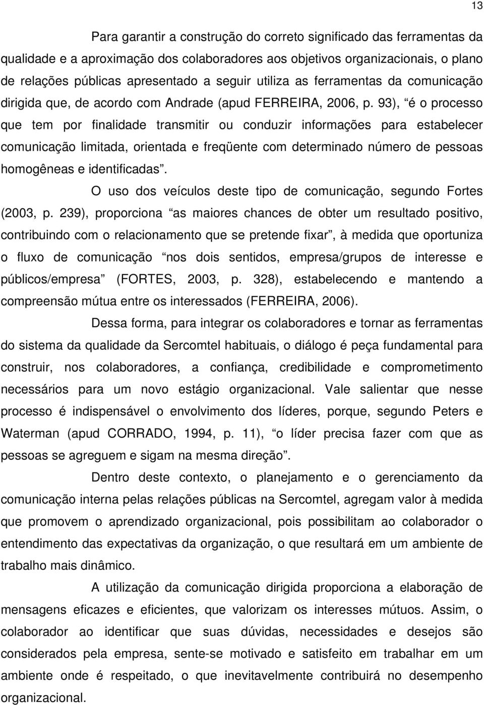 93), é o processo que tem por finalidade transmitir ou conduzir informações para estabelecer comunicação limitada, orientada e freqüente com determinado número de pessoas homogêneas e identificadas.