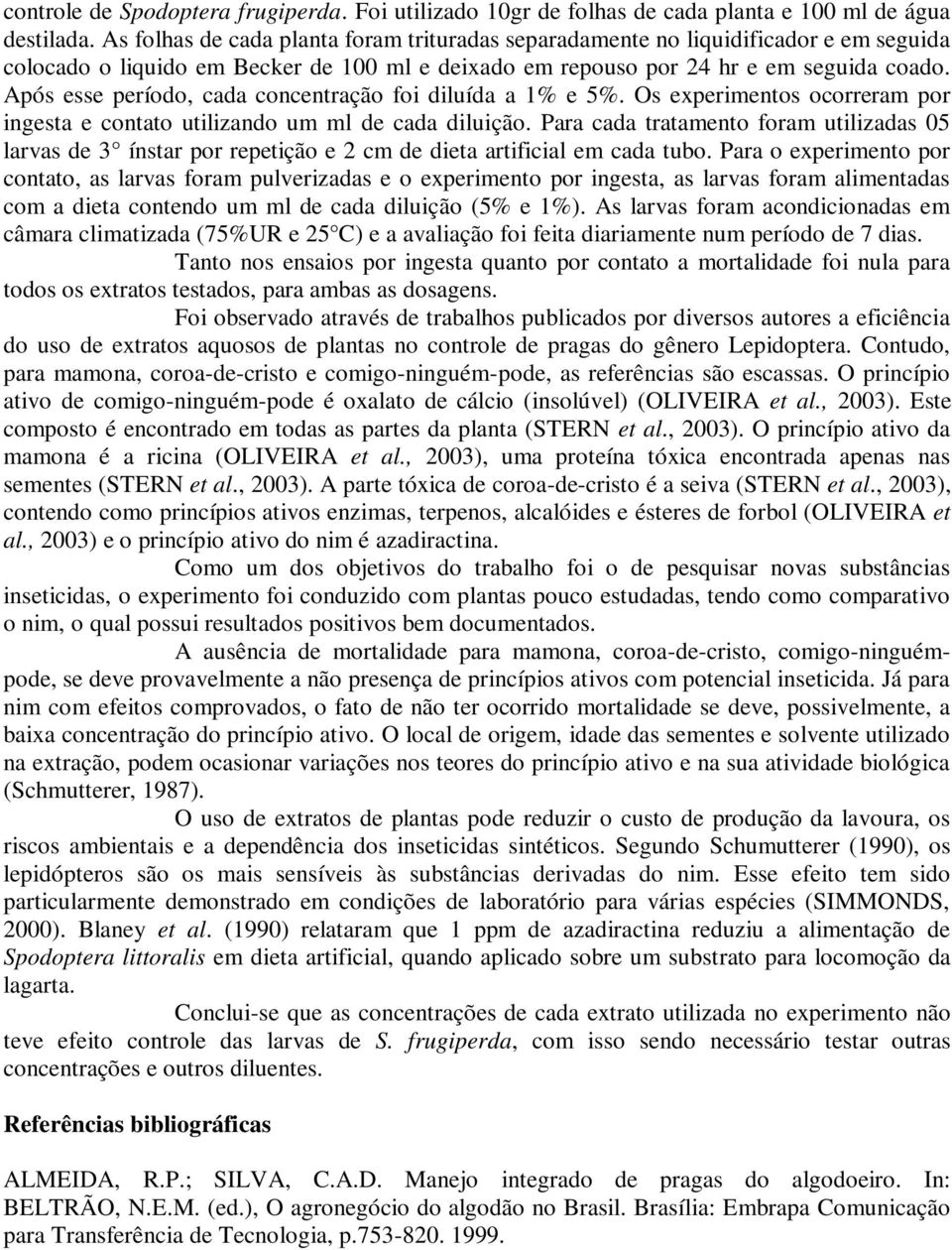 Após esse período, cada concentração foi diluída a 1% e 5%. Os experimentos ocorreram por ingesta e contato utilizando um ml de cada diluição.