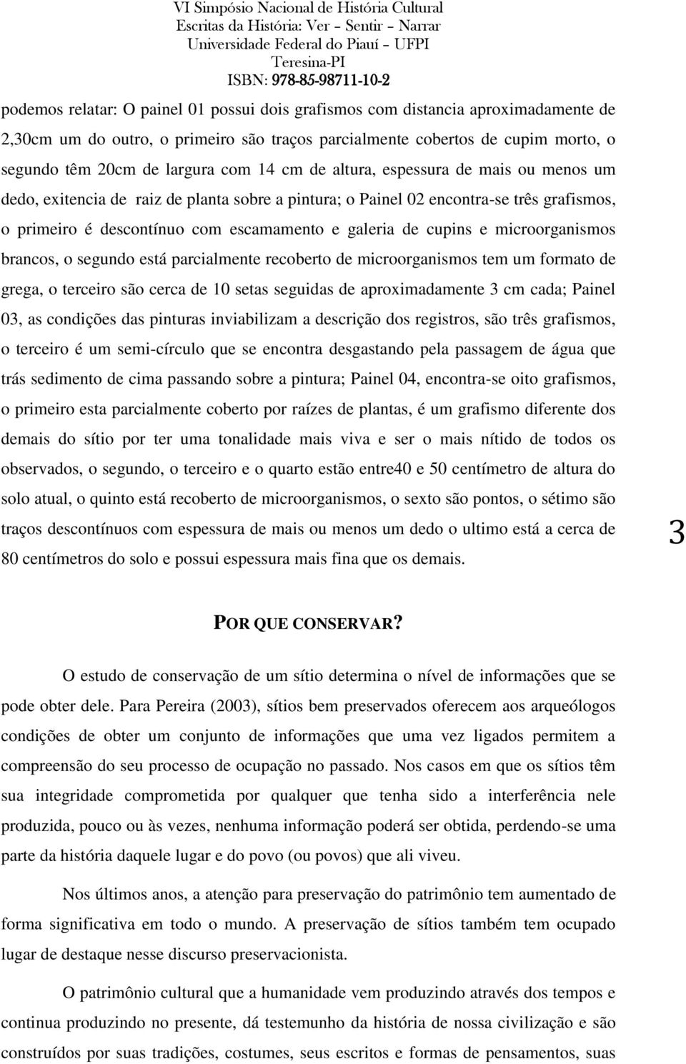 e microorganismos brancos, o segundo está parcialmente recoberto de microorganismos tem um formato de grega, o terceiro são cerca de 10 setas seguidas de aproximadamente 3 cm cada; Painel 03, as