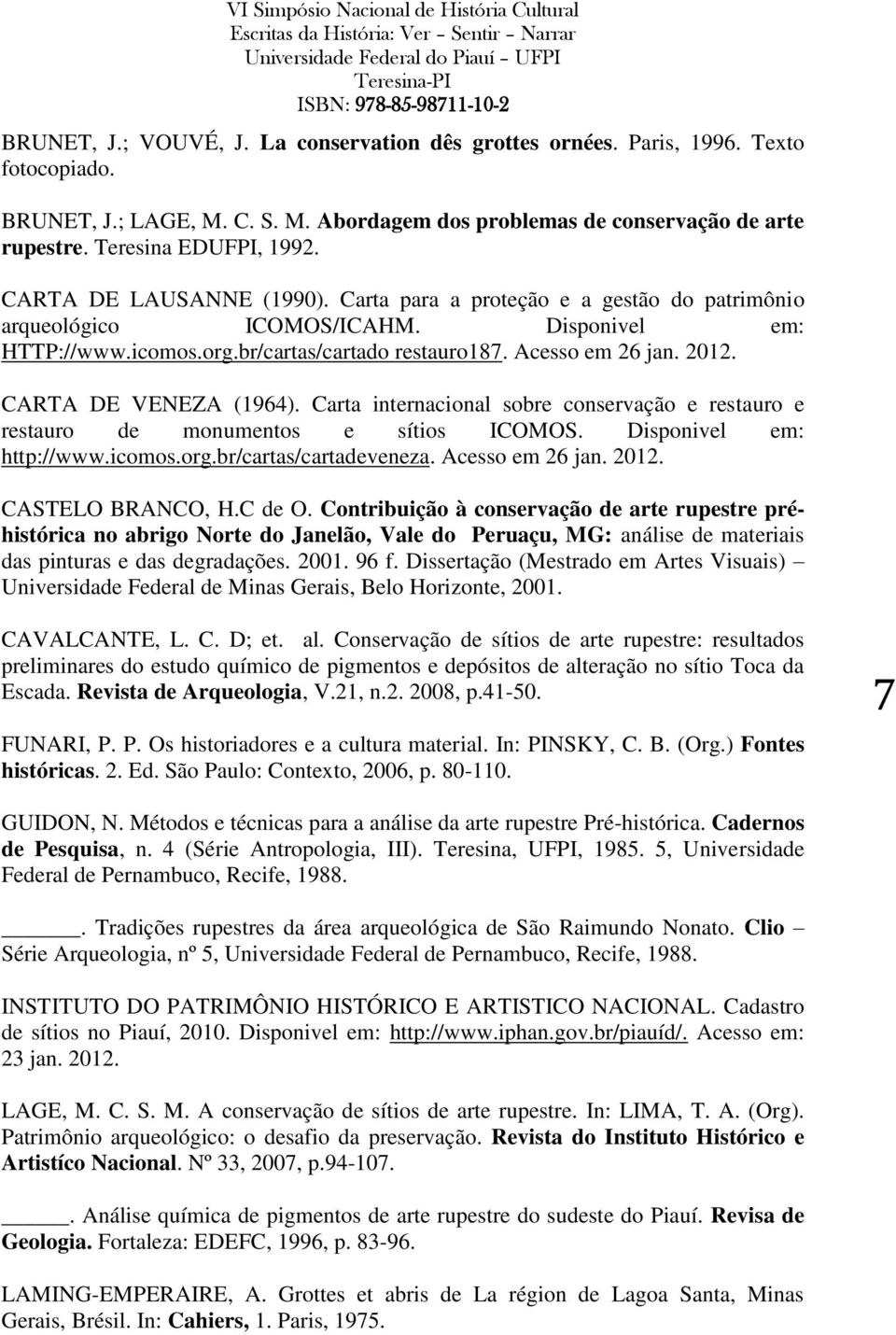 CARTA DE VENEZA (1964). Carta internacional sobre conservação e restauro e restauro de monumentos e sítios ICOMOS. Disponivel em: http://www.icomos.org.br/cartas/cartadeveneza. Acesso em 26 jan. 2012.