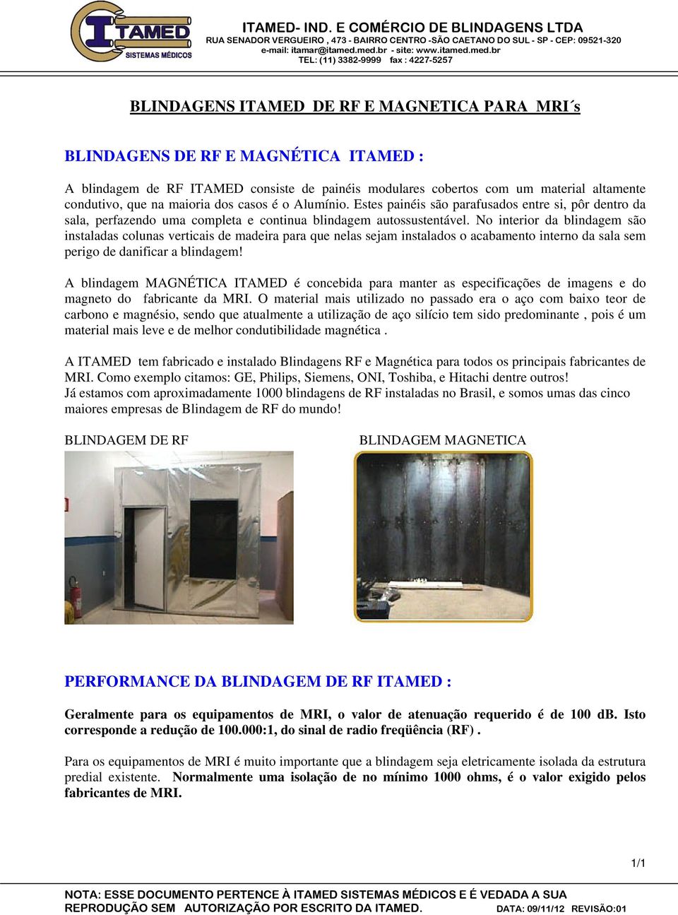 No interior da blindagem são instaladas colunas verticais de madeira para que nelas sejam instalados o acabamento interno da sala sem perigo de danificar a blindagem!