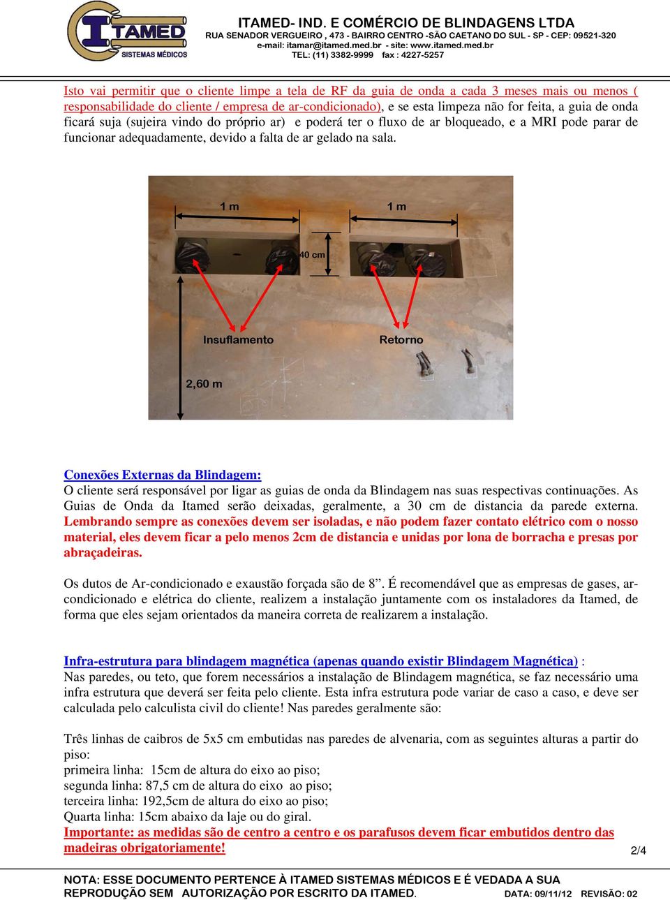 1 m 1 m 40 cm Insuflamento Retorno 2,60 m Conexões Externas da Blindagem: O cliente será responsável por ligar as guias de onda da Blindagem nas suas respectivas continuações.