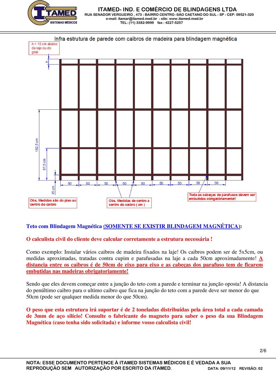 A distancia entre os caibros é de 50cm de eixo para eixo e as cabeças dos parafuso tem de ficarem embutidas nas madeiras obrigatoriamente!