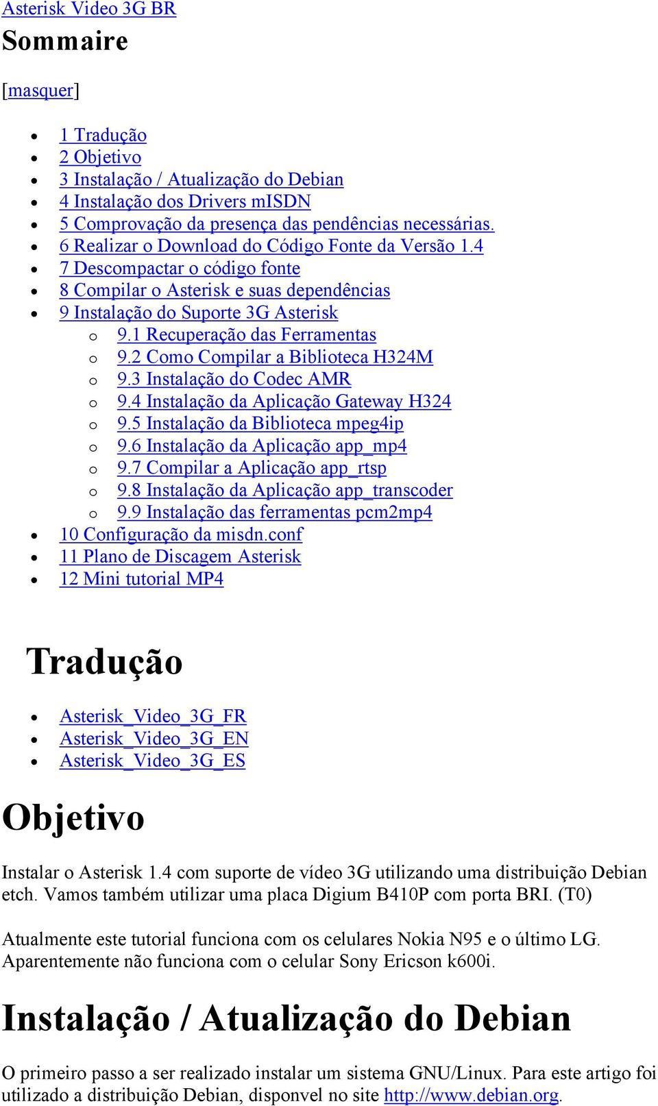 2 Como Compilar a Biblioteca H324M o 9.3 Instalação do Codec AMR o 9.4 Instalação da Aplicação Gateway H324 o 9.5 Instalação da Biblioteca mpeg4ip o 9.6 Instalação da Aplicação app_mp4 o 9.