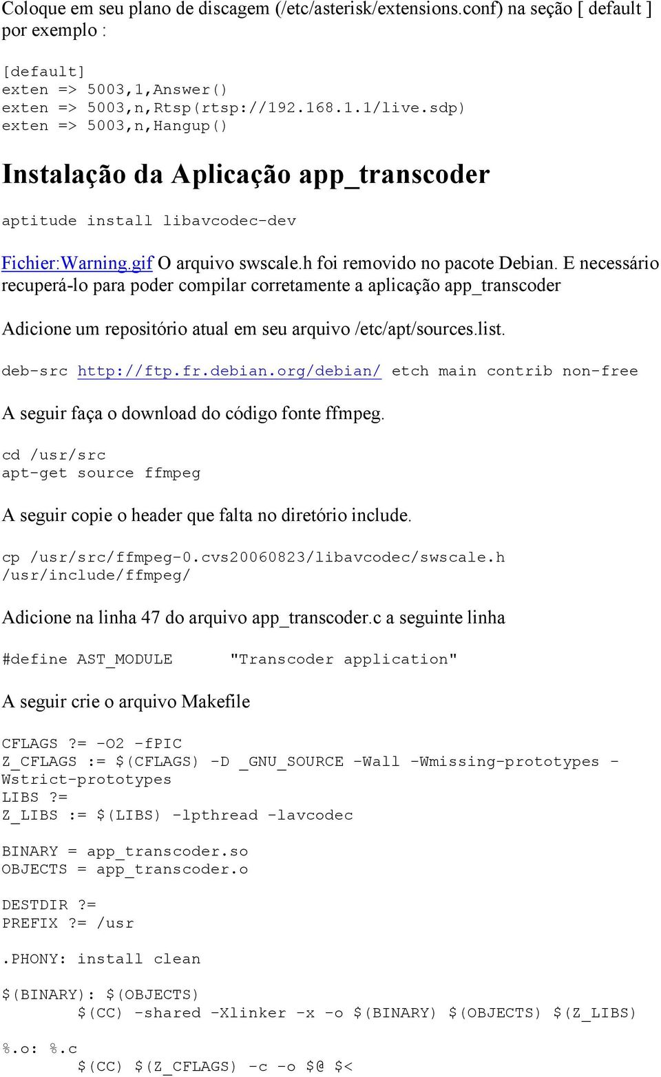 E necessário recuperá-lo para poder compilar corretamente a aplicação app_transcoder Adicione um repositório atual em seu arquivo /etc/apt/sources.list. deb-src http://ftp.fr.debian.