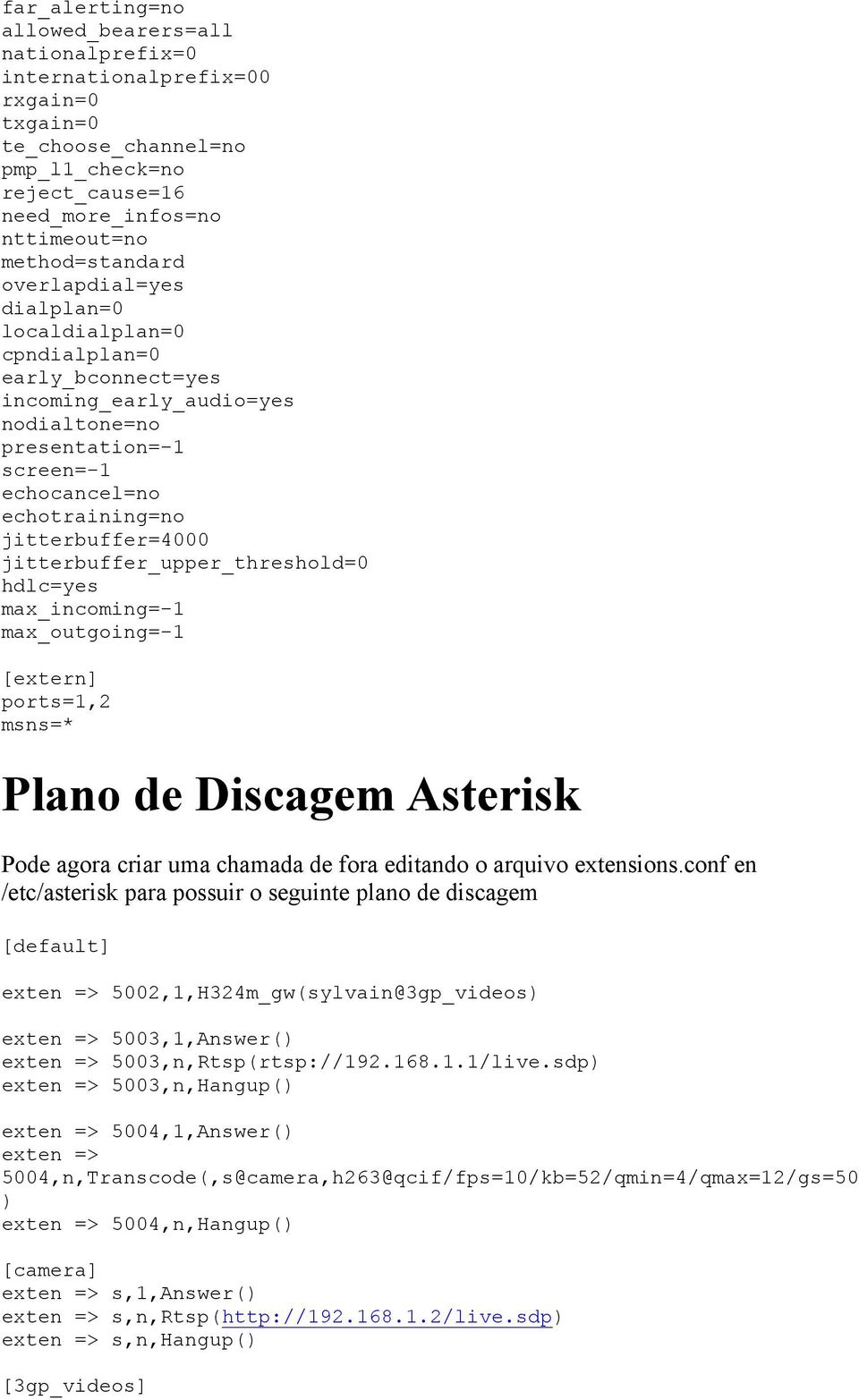 jitterbuffer_upper_threshold=0 hdlc=yes max_incoming=-1 max_outgoing=-1 [extern] ports=1,2 msns=* Plano de Discagem Asterisk Pode agora criar uma chamada de fora editando o arquivo extensions.