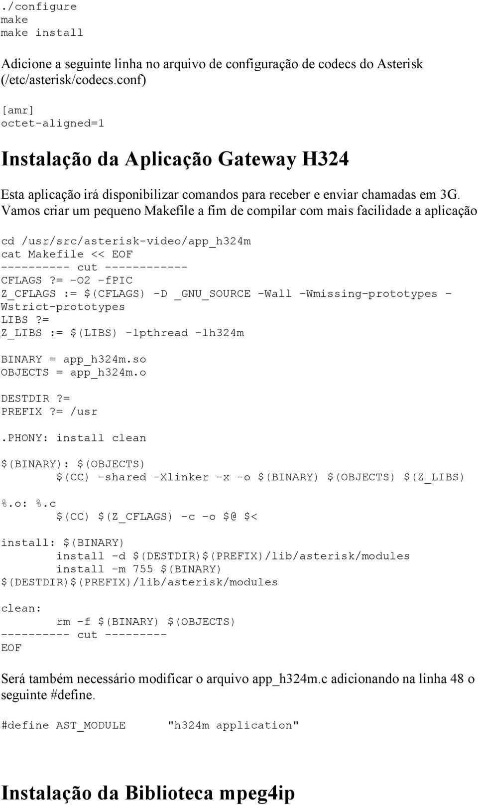 Vamos criar um pequeno Makefile a fim de compilar com mais facilidade a aplicação cd /usr/src/asterisk-video/app_h324m cat Makefile << EOF ---------- cut ------------ CFLAGS?