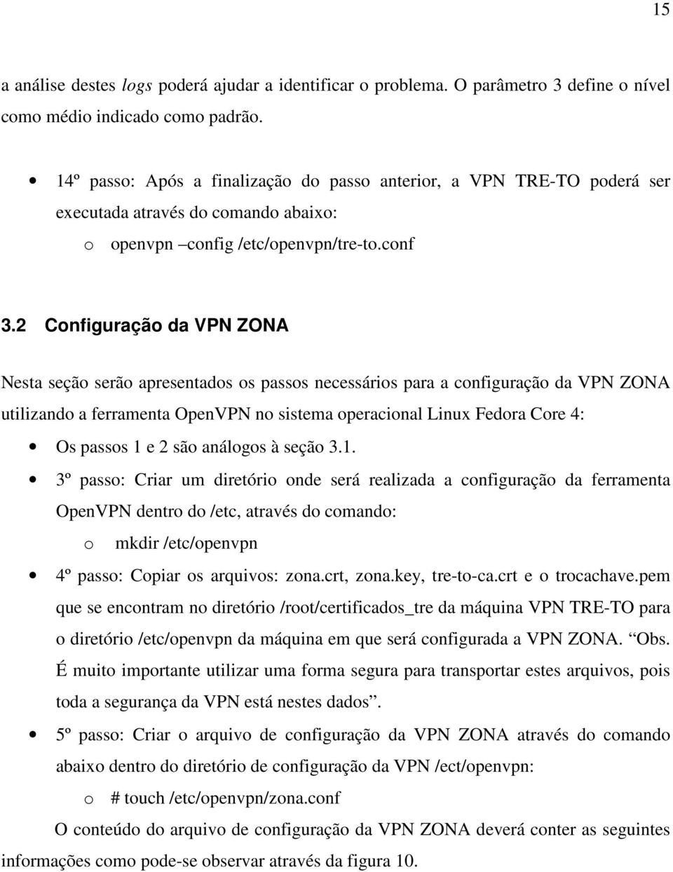 2 Configuração da VPN ZONA Nesta seção serão apresentados os passos necessários para a configuração da VPN ZONA utilizando a ferramenta OpenVPN no sistema operacional Linux Fedora Core 4: Os passos 1