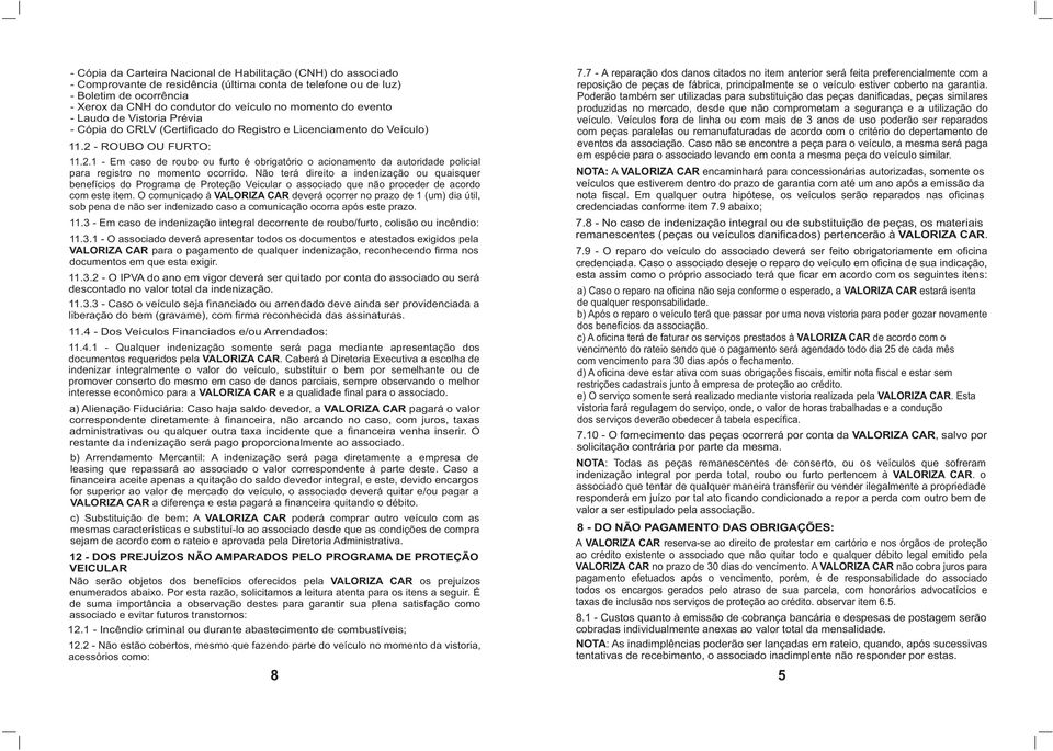 - ROUBO OU FURTO: 11.2.1 - Em caso de roubo ou furto é obrigatório o acionamento da autoridade policial para registro no momento ocorrido.