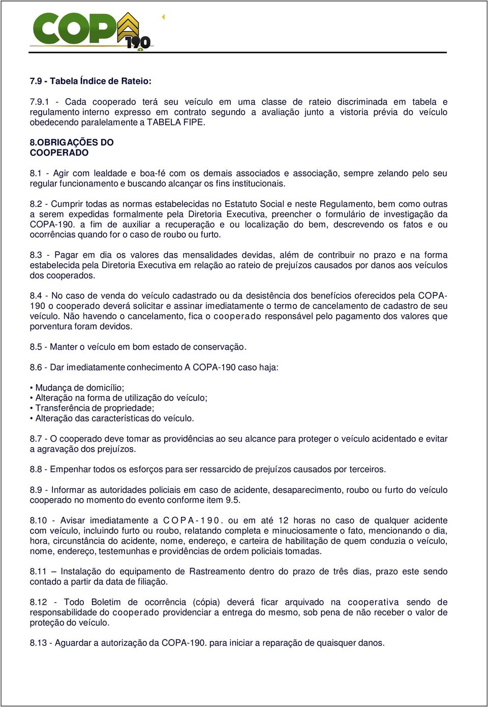 1 - Agir com lealdade e boa-fé com os demais associados e associação, sempre zelando pelo seu regular funcionamento e buscando alcançar os fins institucionais. 8.