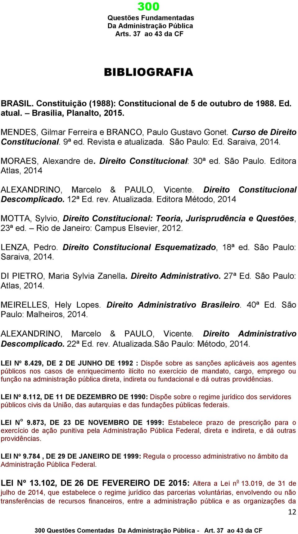 Direito Constitucional Descomplicado. 12ª Ed. rev. Atualizada. Editora Método, 2014 MOTTA, Sylvio, Direito Constitucional: Teoria, Jurisprudência e Questões, 23ª ed.