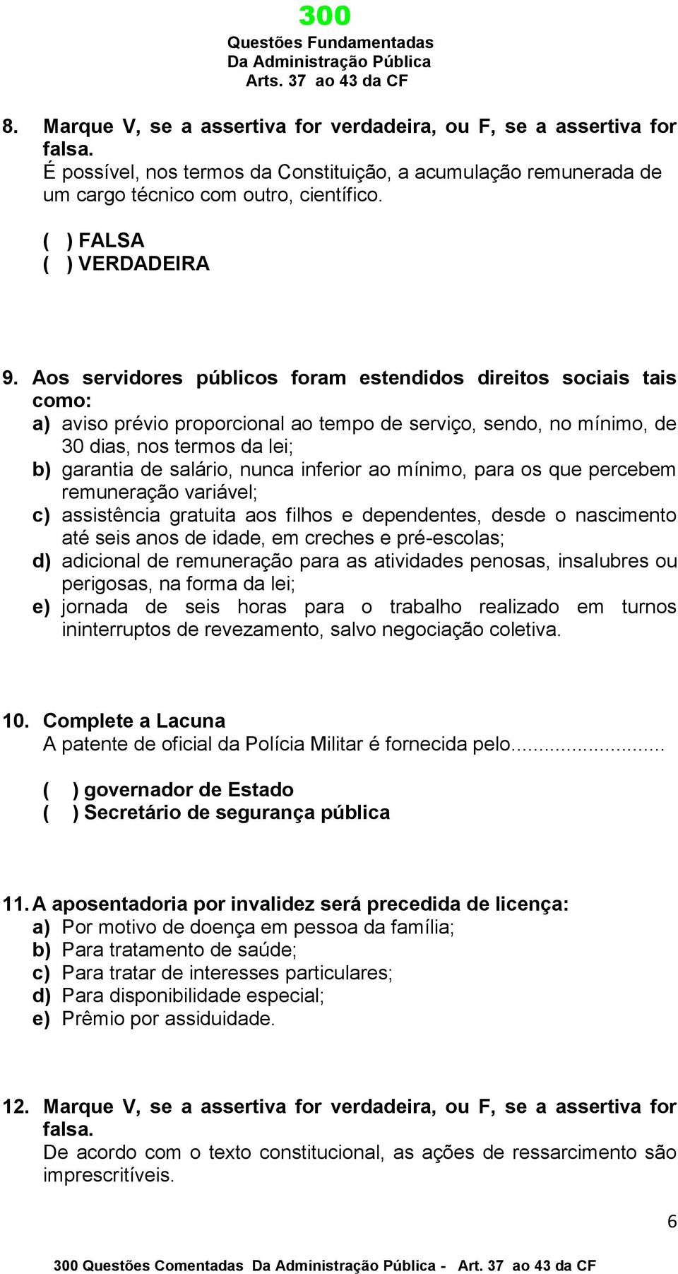 Aos servidores públicos foram estendidos direitos sociais tais como: a) aviso prévio proporcional ao tempo de serviço, sendo, no mínimo, de 30 dias, nos termos da lei; b) garantia de salário, nunca