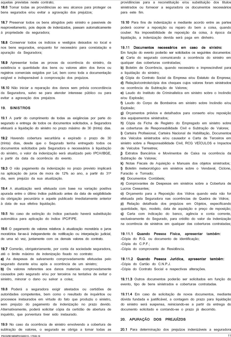 8 Conservar todos os indícios e vestígios deixados no local e nos bens segurados, enquanto for necessário para constatação e apuração da Seguradora; 18.