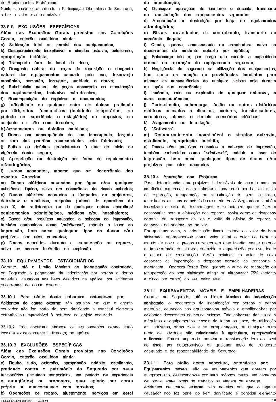 extravio, estelionato, apropriação indébita; c) Transporte fora do local do risco; d) Desgaste natural de peças de reposição e desgaste natural dos equipamentos causado pelo uso, desarranjo mecânico,