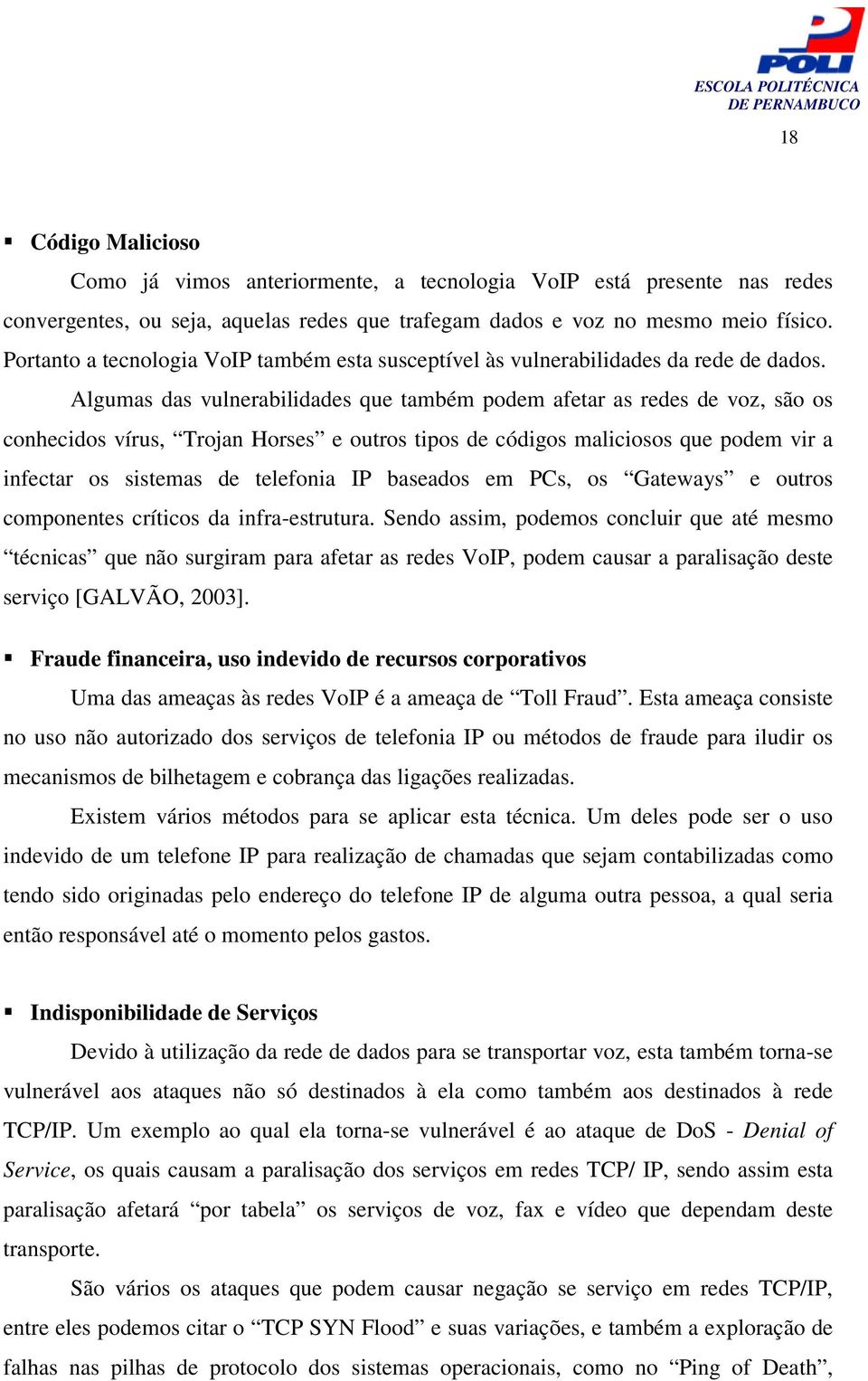 Algumas das vulnerabilidades que também podem afetar as redes de voz, são os conhecidos vírus, Trojan Horses e outros tipos de códigos maliciosos que podem vir a infectar os sistemas de telefonia IP