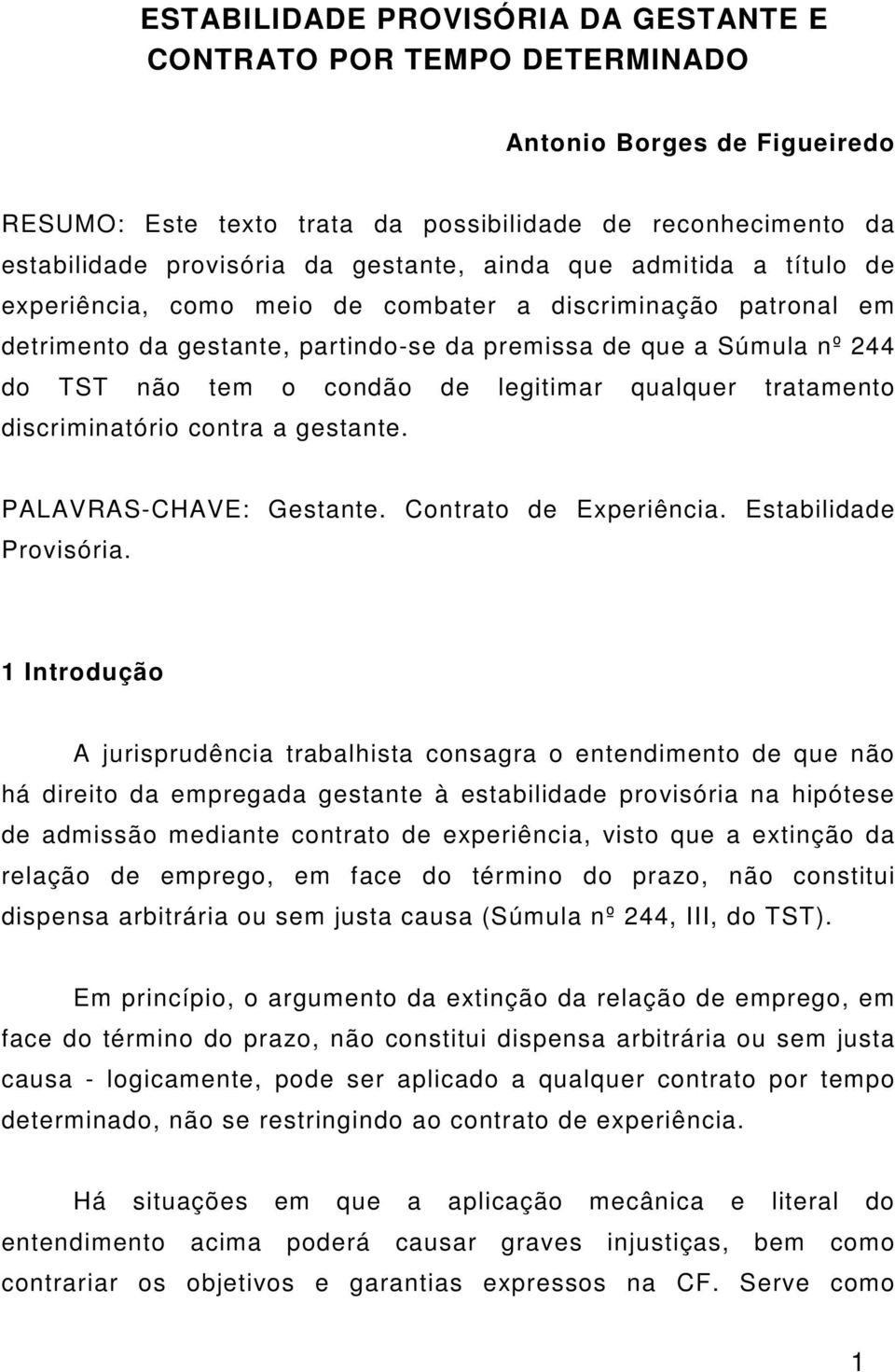 legitimar qualquer tratamento discriminatório contra a gestante. PALAVRAS-CHAVE: Gestante. Contrato de Experiência. Estabilidade Provisória.