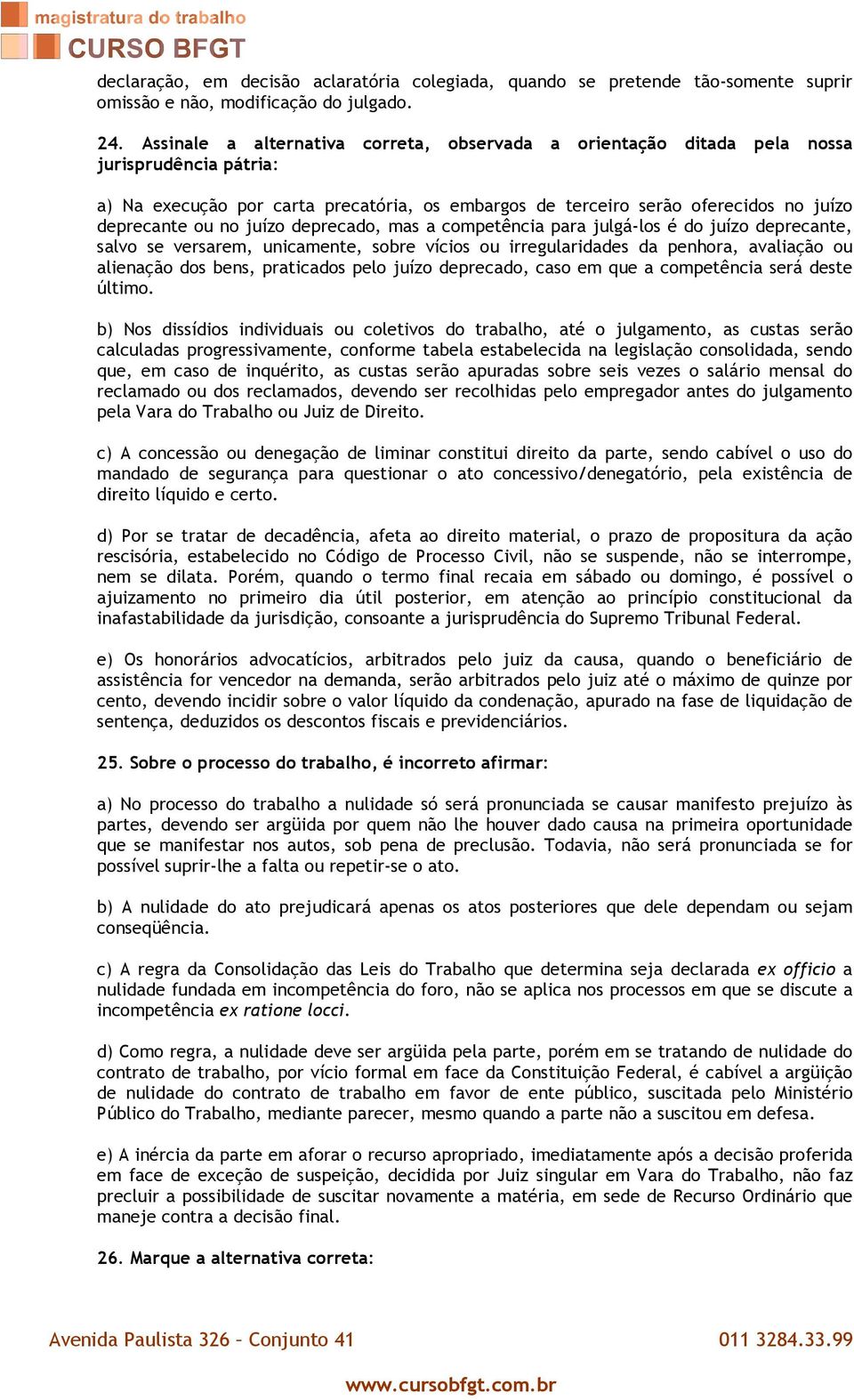 juízo deprecado, mas a competência para julgá-los é do juízo deprecante, salvo se versarem, unicamente, sobre vícios ou irregularidades da penhora, avaliação ou alienação dos bens, praticados pelo