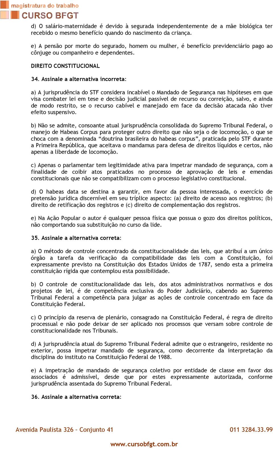 Assinale a alternativa incorreta: a) A jurisprudência do STF considera incabível o Mandado de Segurança nas hipóteses em que visa combater lei em tese e decisão judicial passível de recurso ou