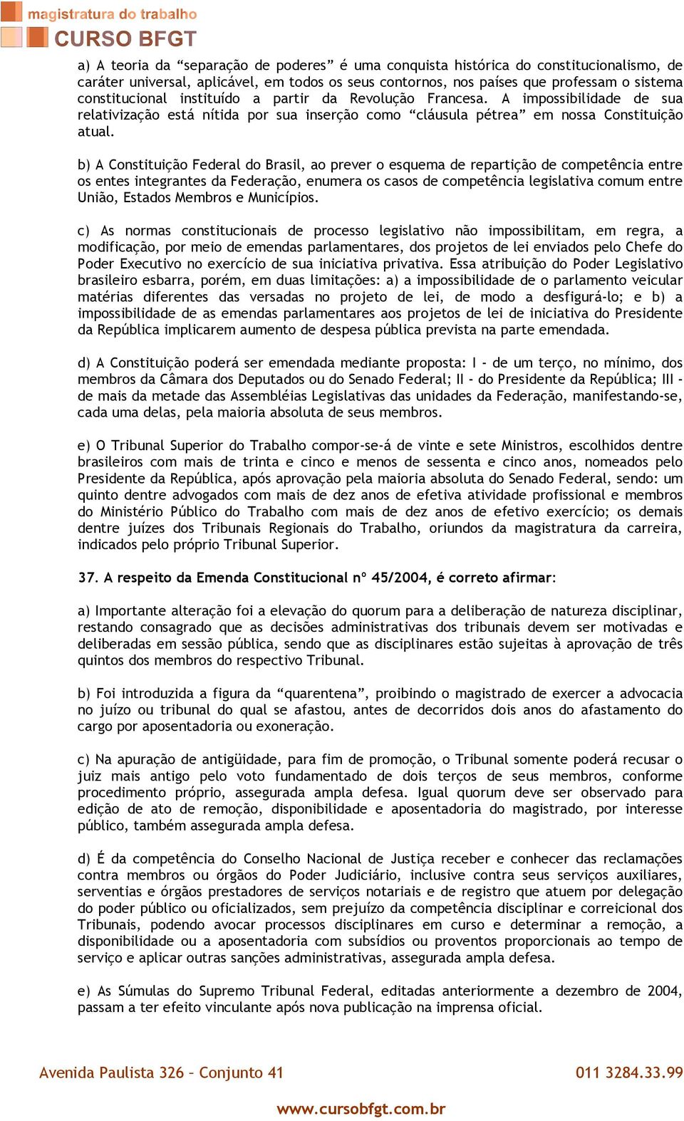 b) A Constituição Federal do Brasil, ao prever o esquema de repartição de competência entre os entes integrantes da Federação, enumera os casos de competência legislativa comum entre União, Estados