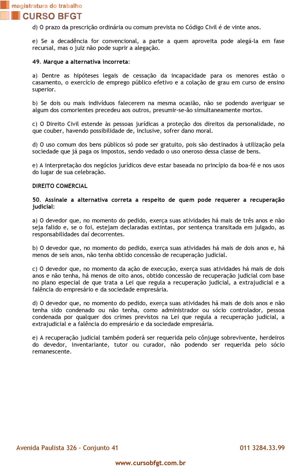 Marque a alternativa incorreta: a) Dentre as hipóteses legais de cessação da incapacidade para os menores estão o casamento, o exercício de emprego público efetivo e a colação de grau em curso de