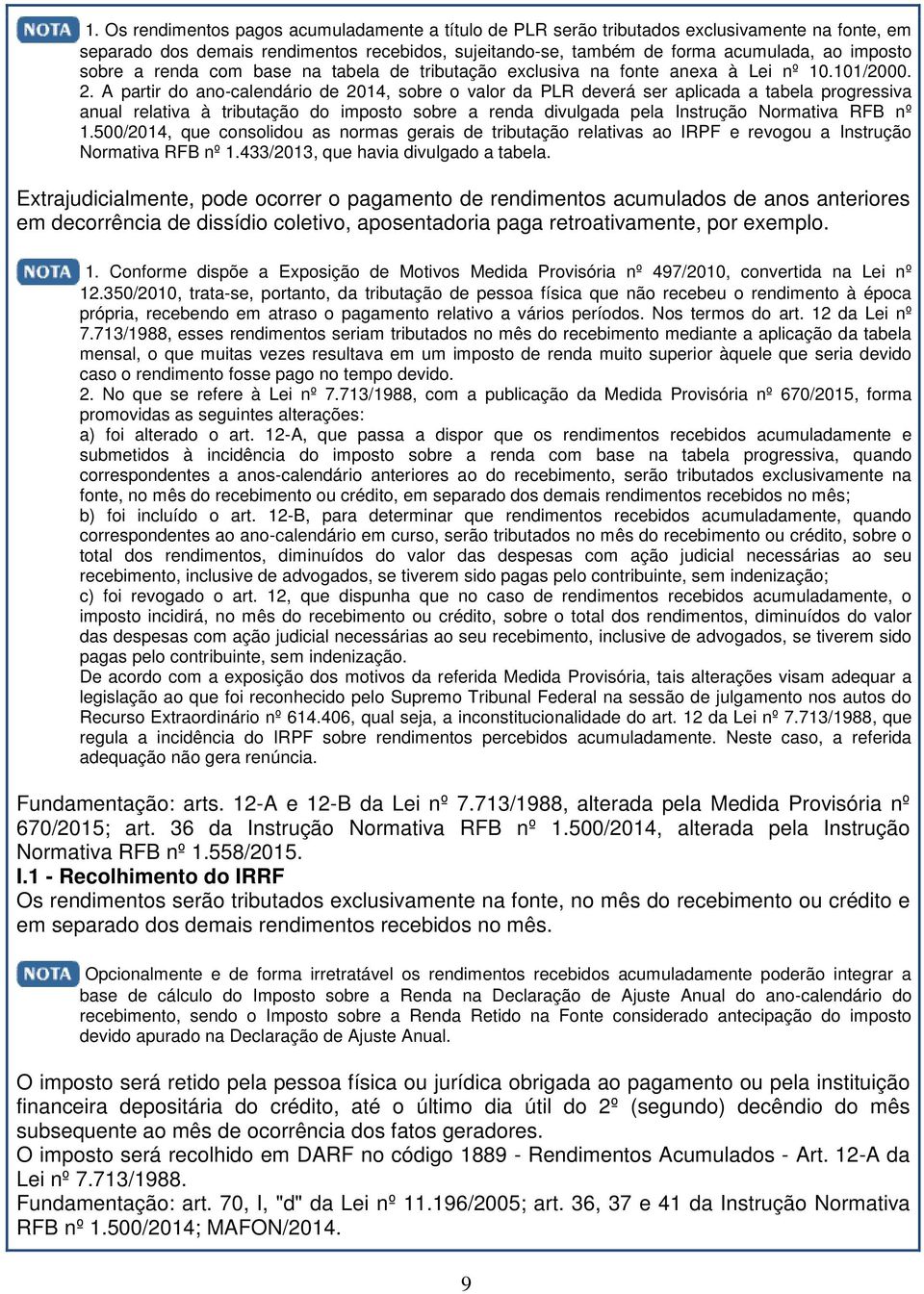 A partir do ano-calendário de 2014, sobre o valor da PLR deverá ser aplicada a tabela progressiva anual relativa à tributação do imposto sobre a renda divulgada pela Instrução Normativa RFB nº 1.