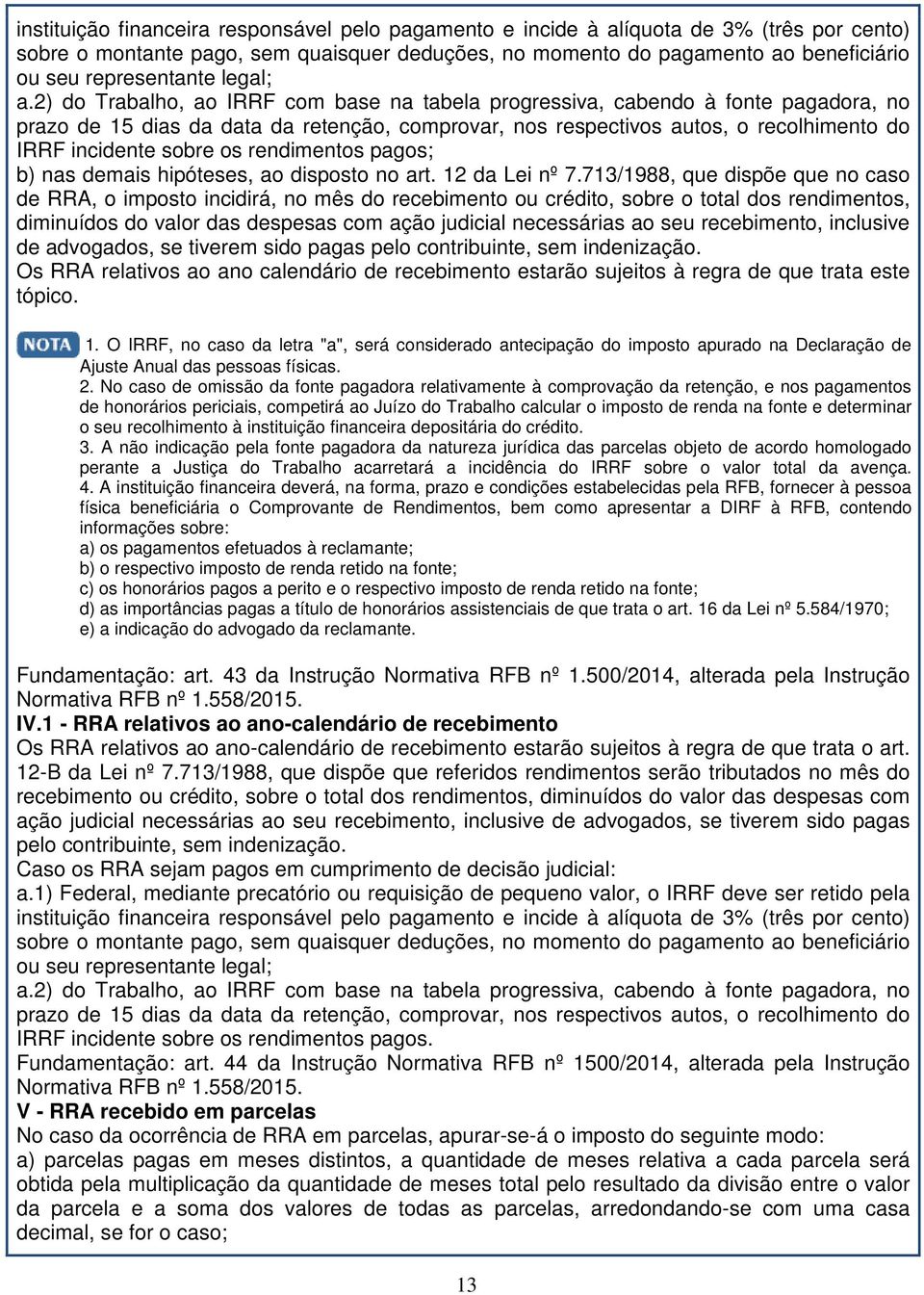 2) do Trabalho, ao IRRF com base na tabela progressiva, cabendo à fonte pagadora, no prazo de 15 dias da data da retenção, comprovar, nos respectivos autos, o recolhimento do IRRF incidente sobre os