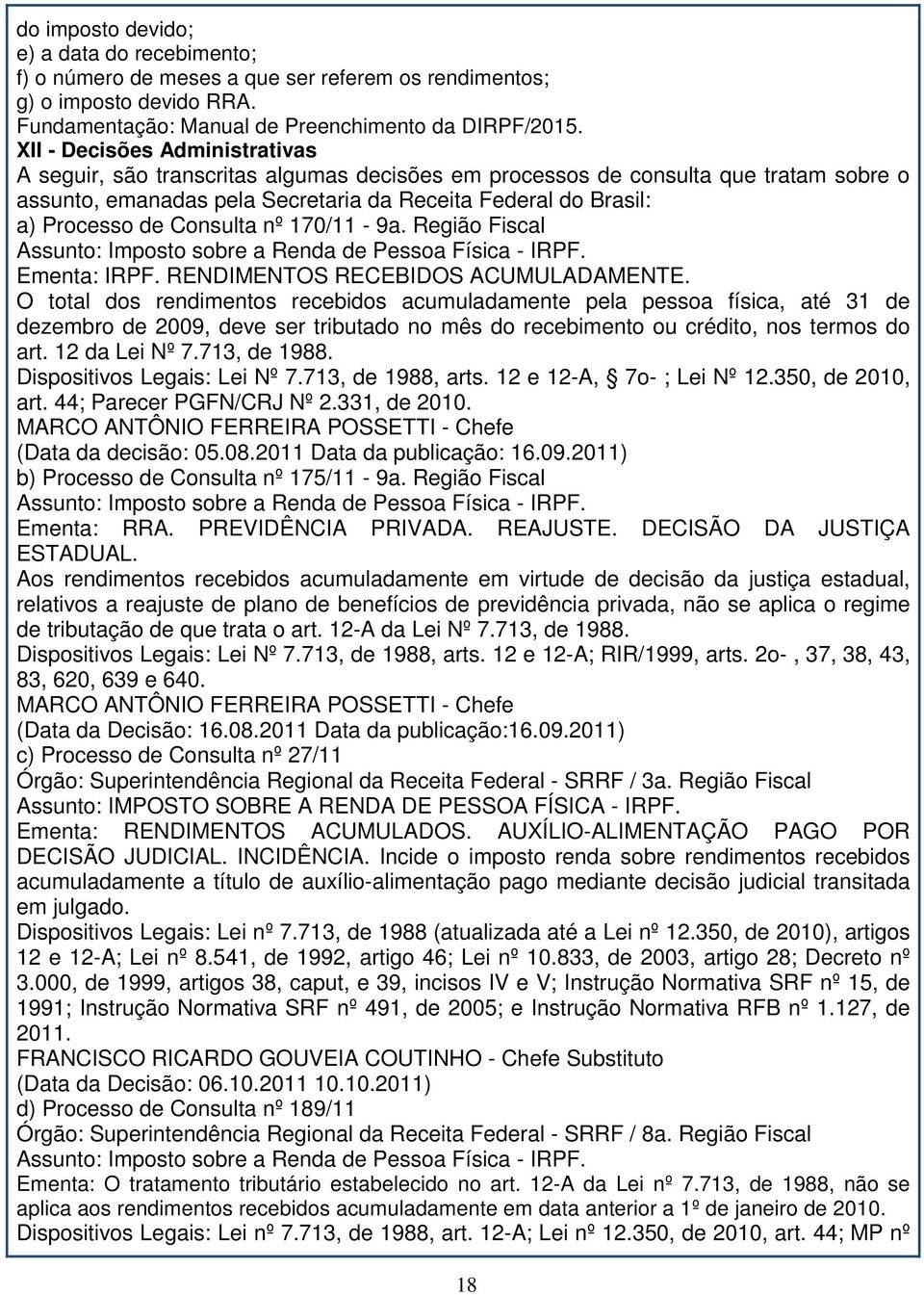 Consulta nº 170/11-9a. Região Fiscal Assunto: Imposto sobre a Renda de Pessoa Física - IRPF. Ementa: IRPF. RENDIMENTOS RECEBIDOS ACUMULADAMENTE.