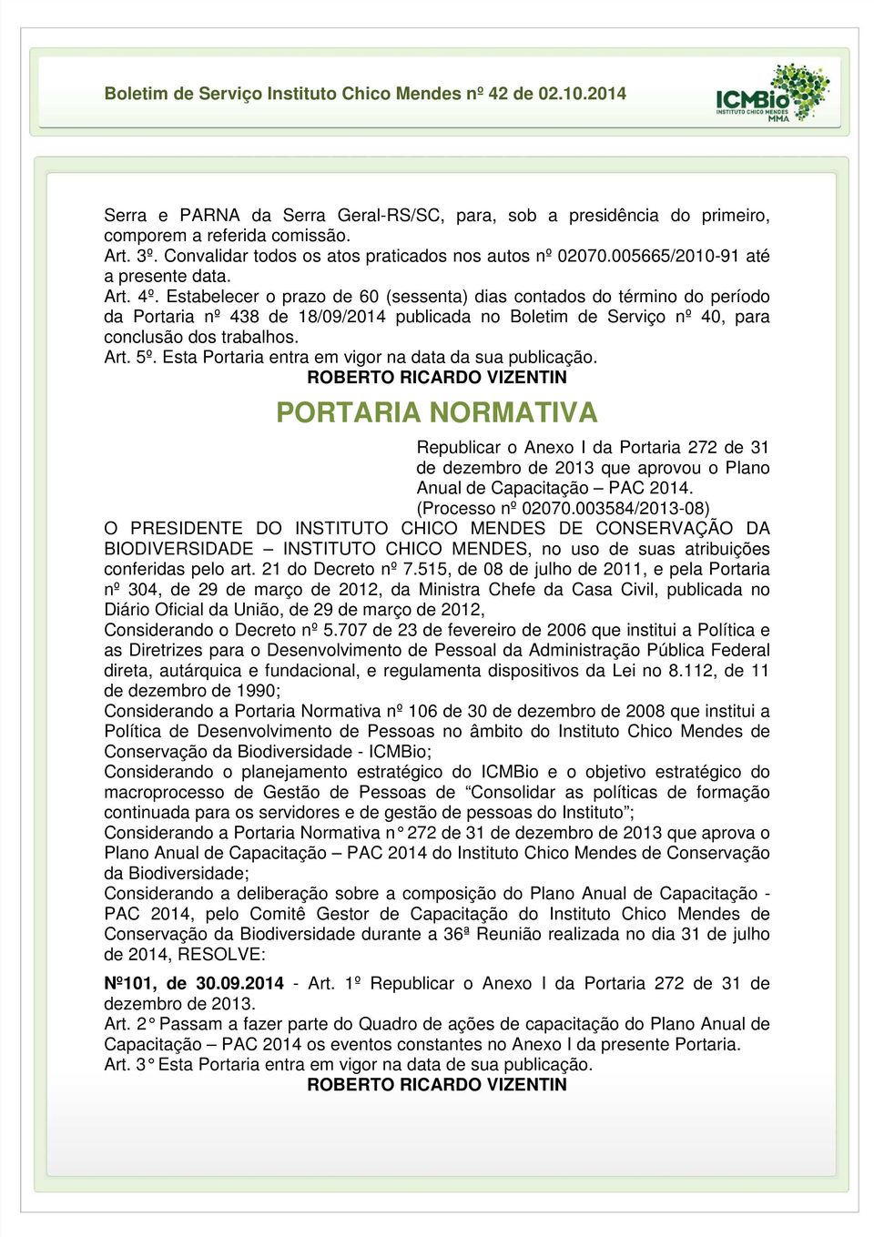 Estabelecer o prazo de 60 (sessenta) dias contados do término do período da Portaria nº 438 de 18/09/2014 publicada no Boletim de Serviço nº 40, para conclusão dos trabalhos. Art. 5º.