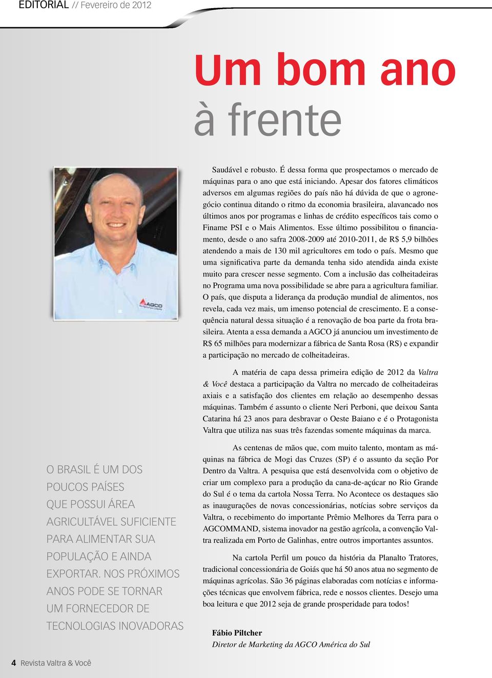 linhas de crédito específicos tais como o Finame PSI e o Mais Alimentos.