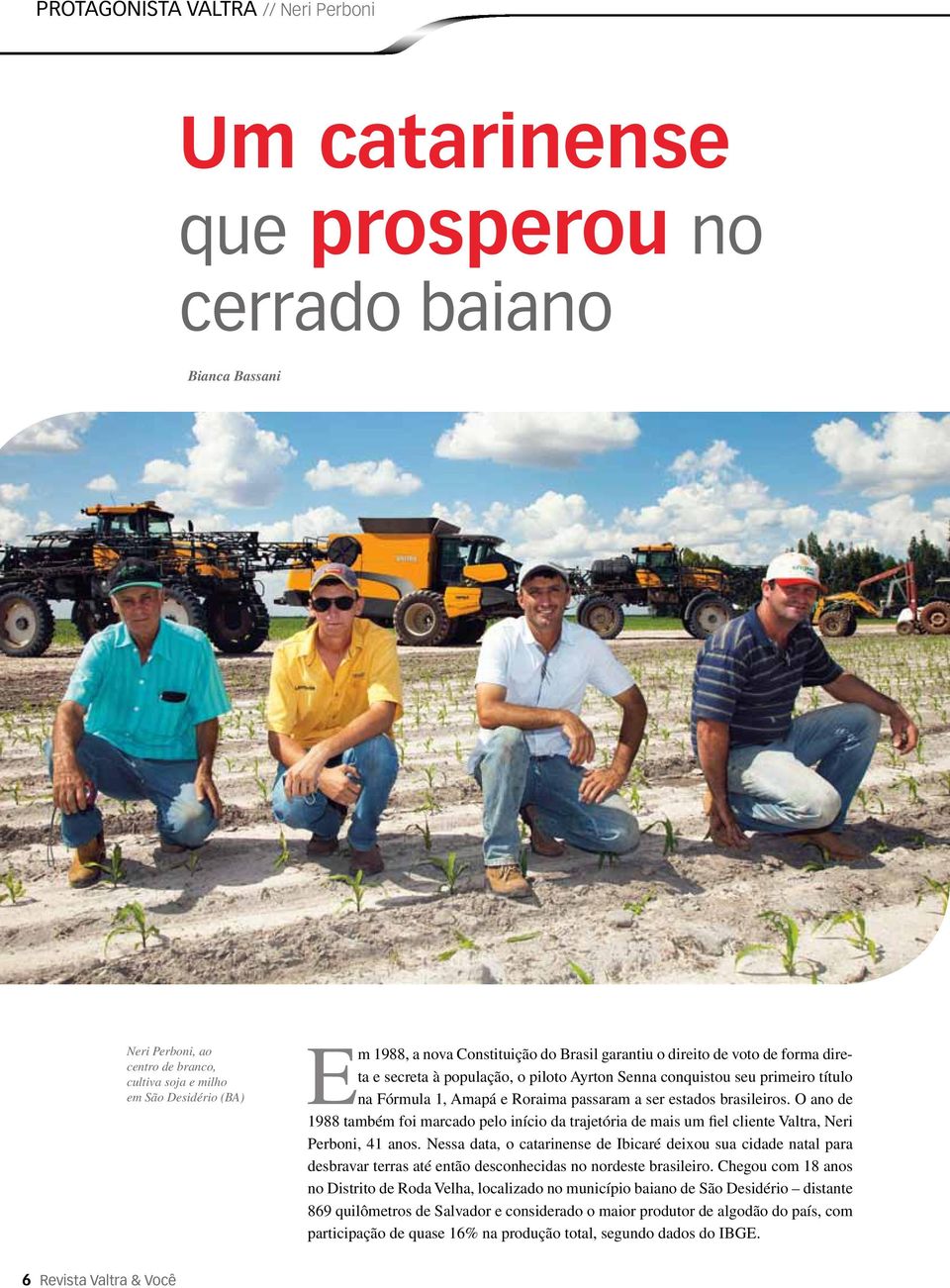 brasileiros. O ano de 1988 também foi marcado pelo início da trajetória de mais um fiel cliente Valtra, Neri Perboni, 41 anos.