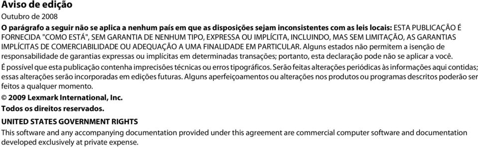 Alguns estados não permitem a isenção de responsabilidade de garantias expressas ou implícitas em determinadas transações; portanto, esta declaração pode não se aplicar a você.