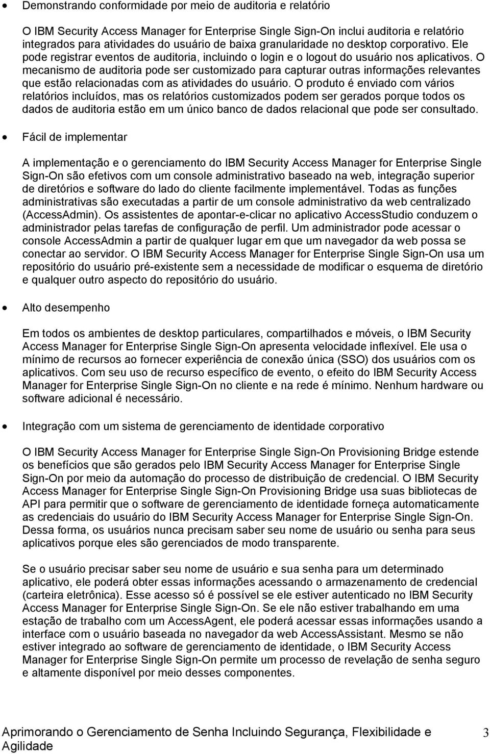 O mecanismo de auditoria pode ser customizado para capturar outras informações relevantes que estão relacionadas com as atividades do usuário.