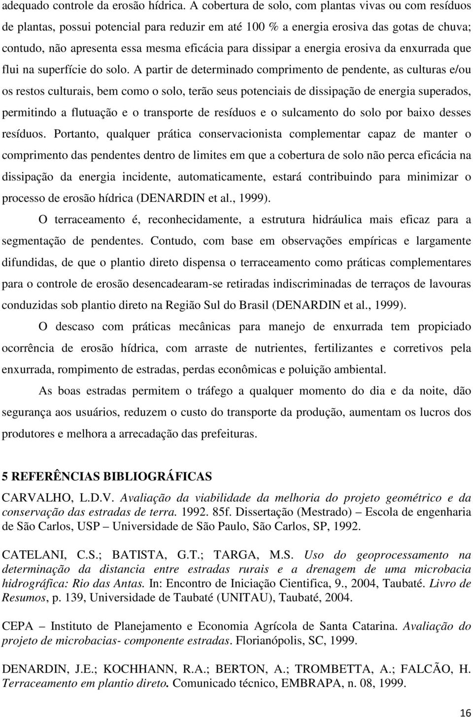 dissipar a energia erosiva da enxurrada que flui na superfície do solo.