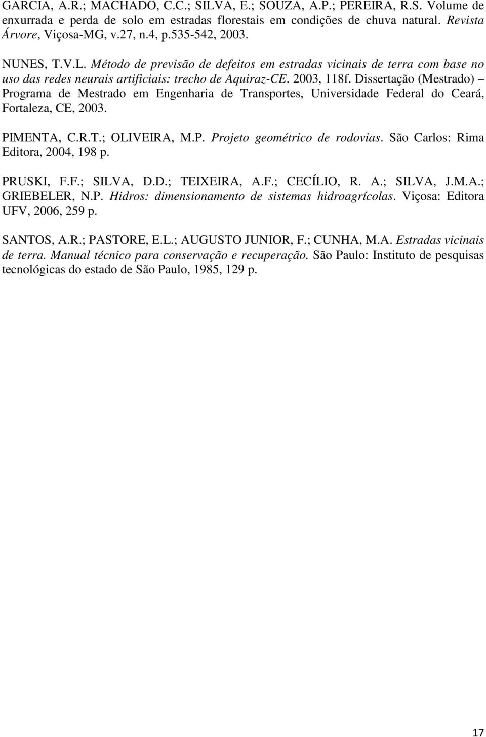 Dissertação (Mestrado) Programa de Mestrado em Engenharia de Transportes, Universidade Federal do Ceará, Fortaleza, CE, 2003. PIMENTA, C.R.T.; OLIVEIRA, M.P. Projeto geométrico de rodovias.