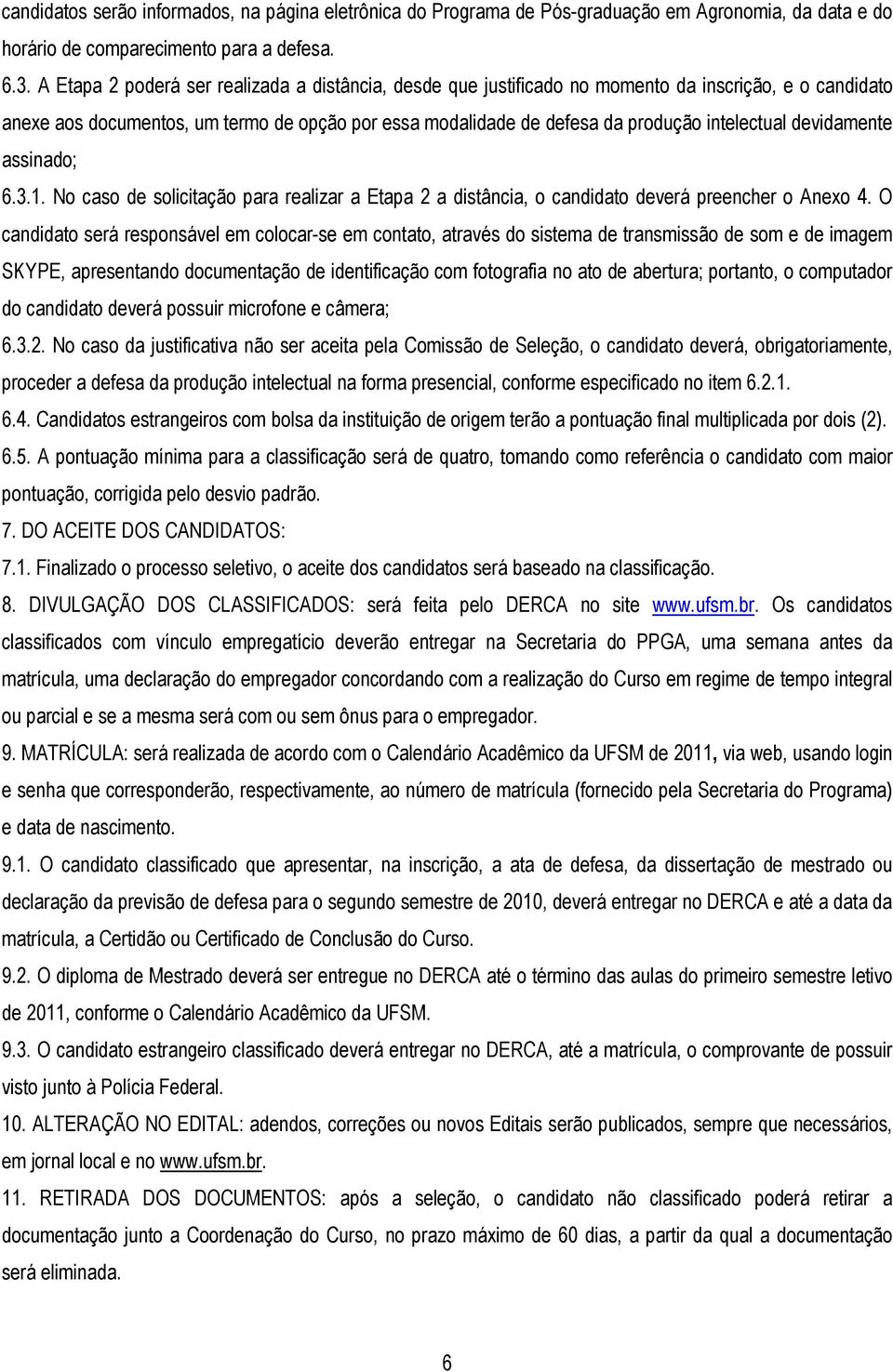 devidamente assinado; 6.3.1. No caso de solicitação para realizar a Etapa 2 a distância, o candidato deverá preencher o Anexo 4.