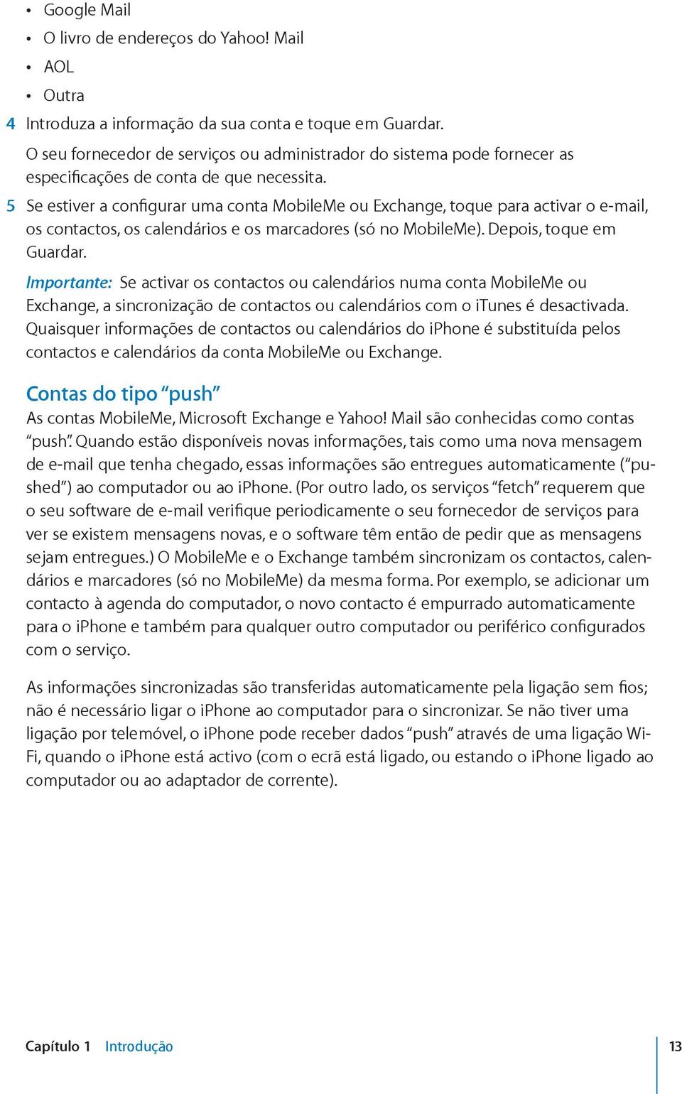 5 Se estiver a configurar uma conta MobileMe ou Exchange, toque para activar o e-mail, os contactos, os calendários e os marcadores (só no MobileMe). Depois, toque em Guardar.