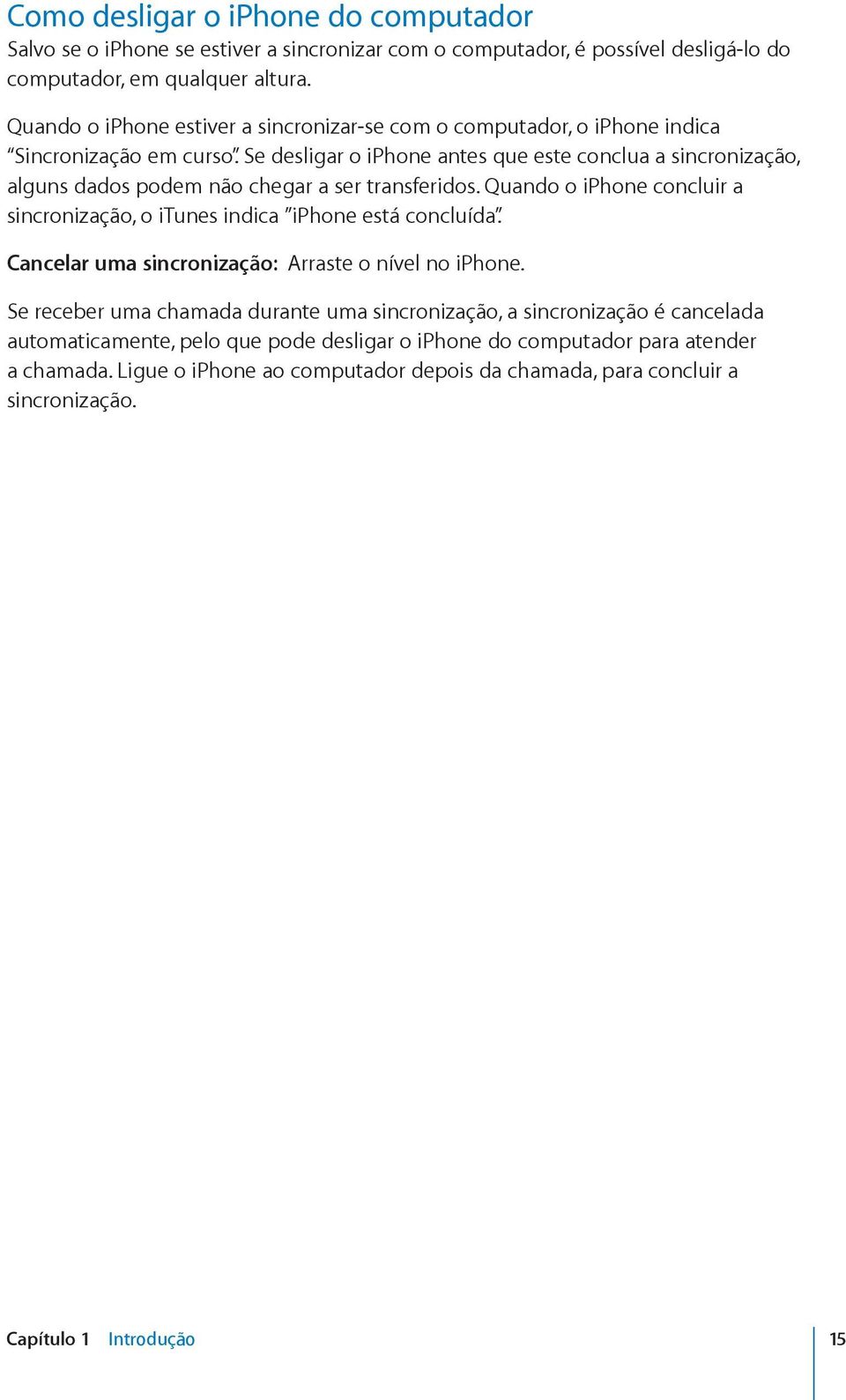 Se desligar o iphone antes que este conclua a sincronização, alguns dados podem não chegar a ser transferidos. Quando o iphone concluir a sincronização, o itunes indica iphone está concluída.