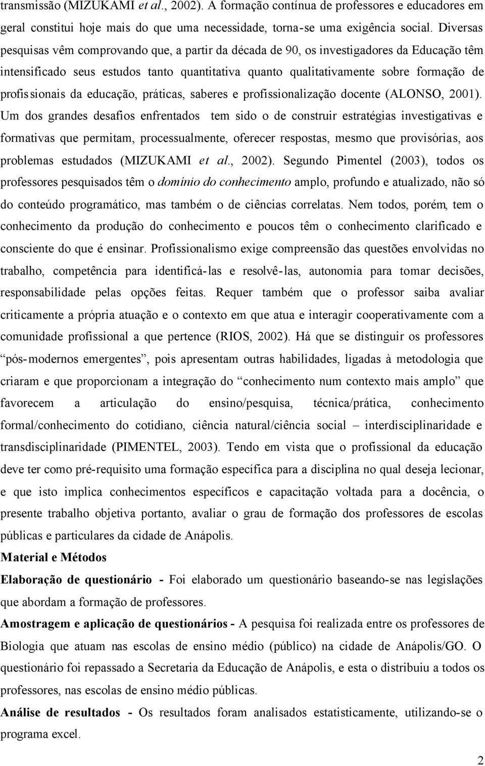 profissionais da educação, práticas, saberes e profissionalização docente (ALONSO, 2001).
