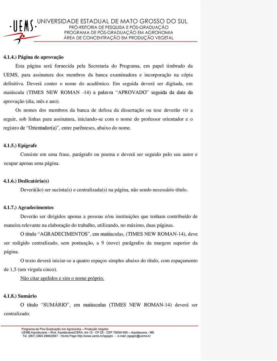 Os nomes dos membros da banca de defesa da dissertação ou tese deverão vir a seguir, sob linhas para assinatura, iniciando-se com o nome do professor orientador e o registro de Orientador(a), entre