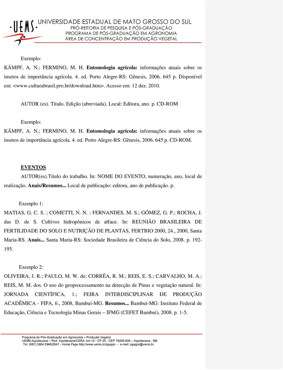 Entomologia agrícola: informações atuais sobre os insetos de importância agrícola. 4. ed. Porto Alegre-RS: Gênesis, 2006. 645 p. CD-ROM. EVENTOS AUTOR(es).Titulo do trabalho.