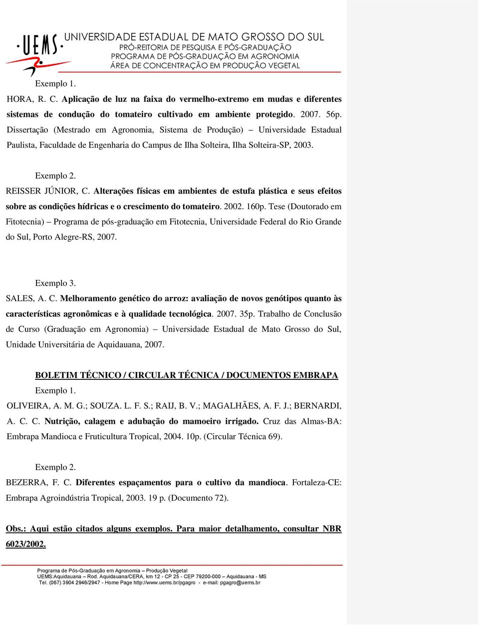 Dissertação (Mestrado em Agronomia, Sistema de Produção) Universidade Estadual Paulista, Faculdade de Engenharia do Campus de Ilha Solteira, Ilha Solteira-SP, 2003. Exemplo 2. REISSER JÚNIOR, C.