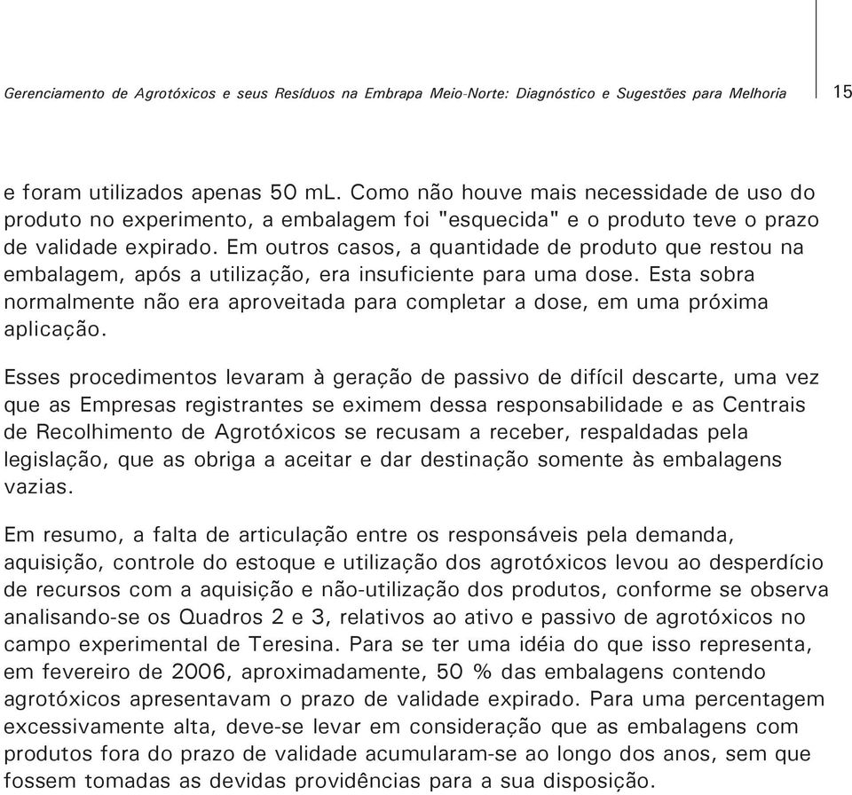 Em outros casos, a quantidade de produto que restou na embalagem, após a utilização, era insuficiente para uma dose.