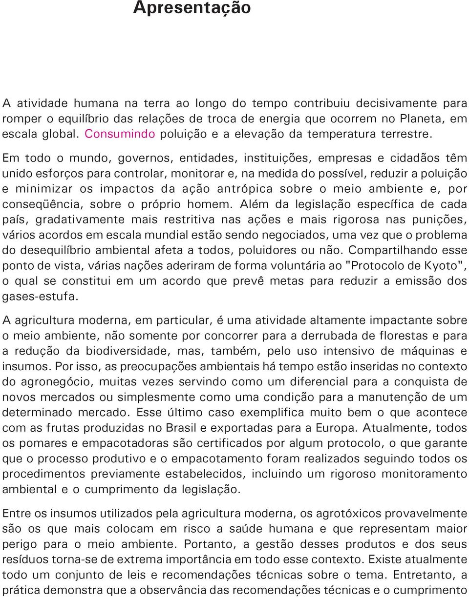 Em todo o mundo, governos, entidades, instituições, empresas e cidadãos têm unido esforços para controlar, monitorar e, na medida do possível, reduzir a poluição e minimizar os impactos da ação