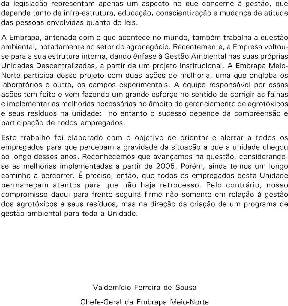 Recentemente, a Empresa voltouse para a sua estrutura interna, dando ênfase à Gestão Ambiental nas suas próprias Unidades Descentralizadas, a partir de um projeto Institucional.