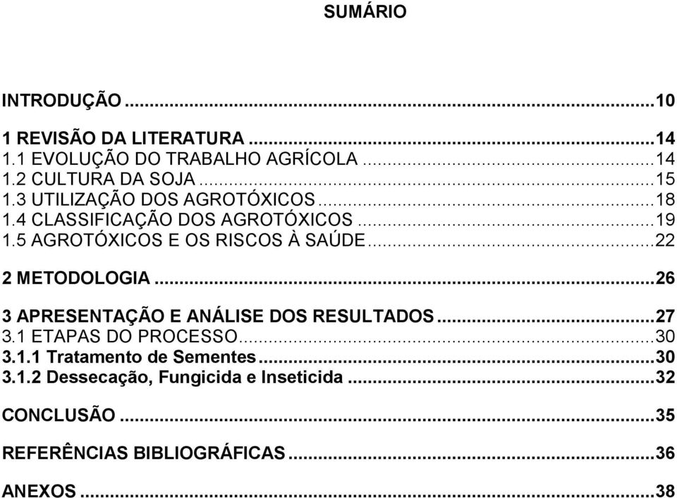 .. 22 2 METODOLOGIA... 26 3 APRESENTAÇÃO E ANÁLISE DOS RESULTADOS... 27 3.1 ETAPAS DO PROCESSO... 30 3.1.1 Tratamento de Sementes.