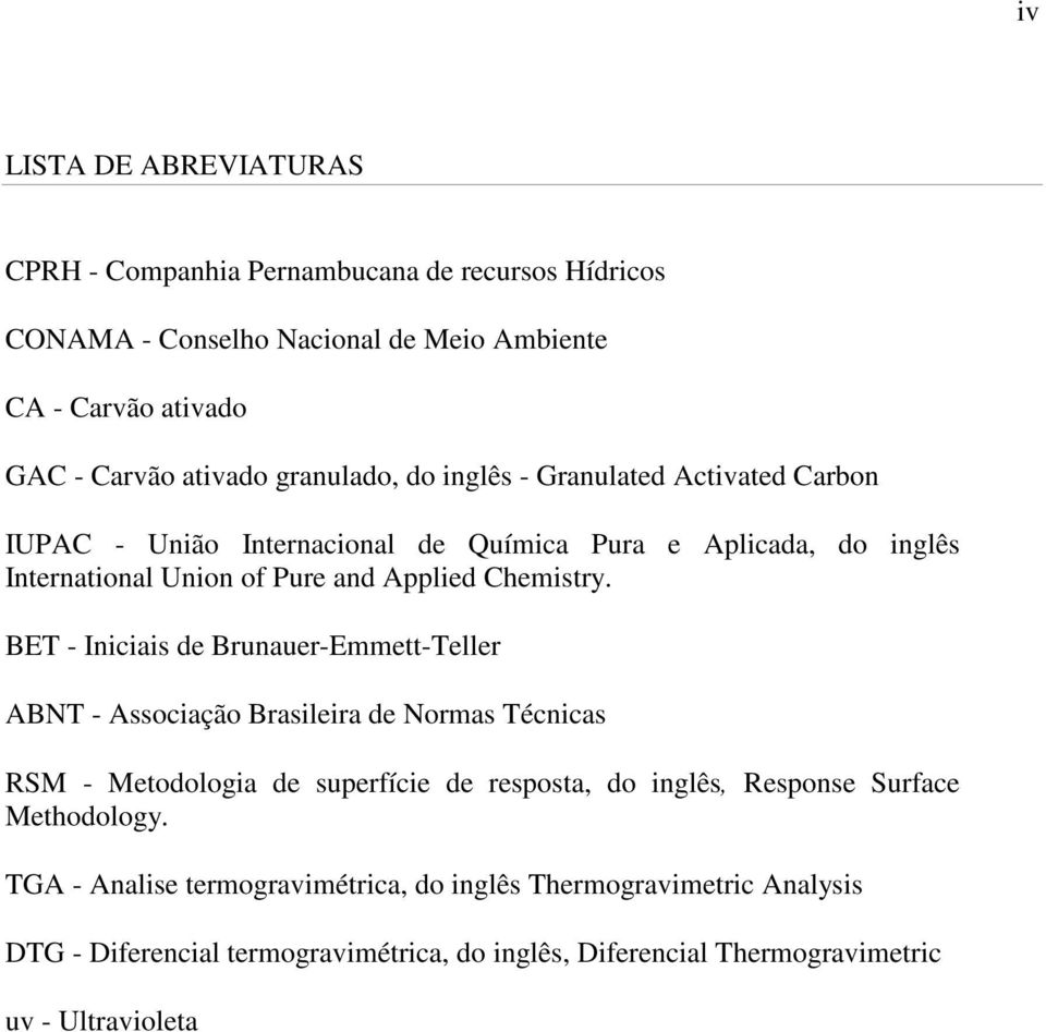 BET - Iniciais de Brunauer-Emmett-Teller ABNT - Associação Brasileira de Normas Técnicas RSM - Metodologia de superfície de resposta, do inglês Response Surface