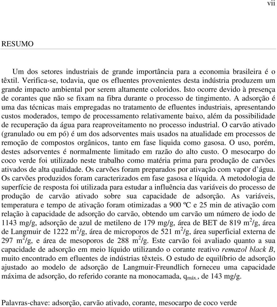 Isto ocorre devido à presença de corantes que não se fixam na fibra durante o processo de tingimento.